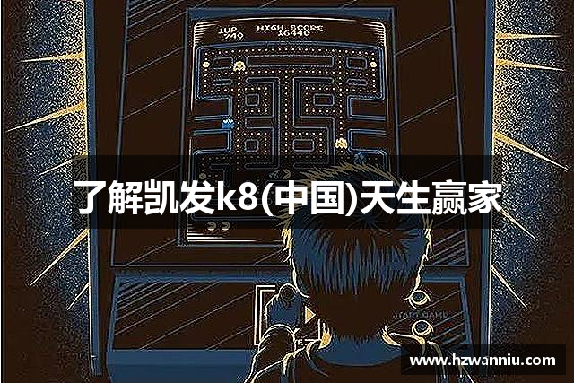 了解凯发k8(中国)天生赢家